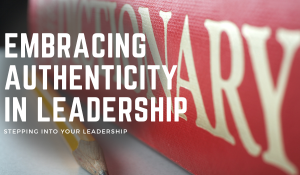 Embracing Authenticity in Leadership