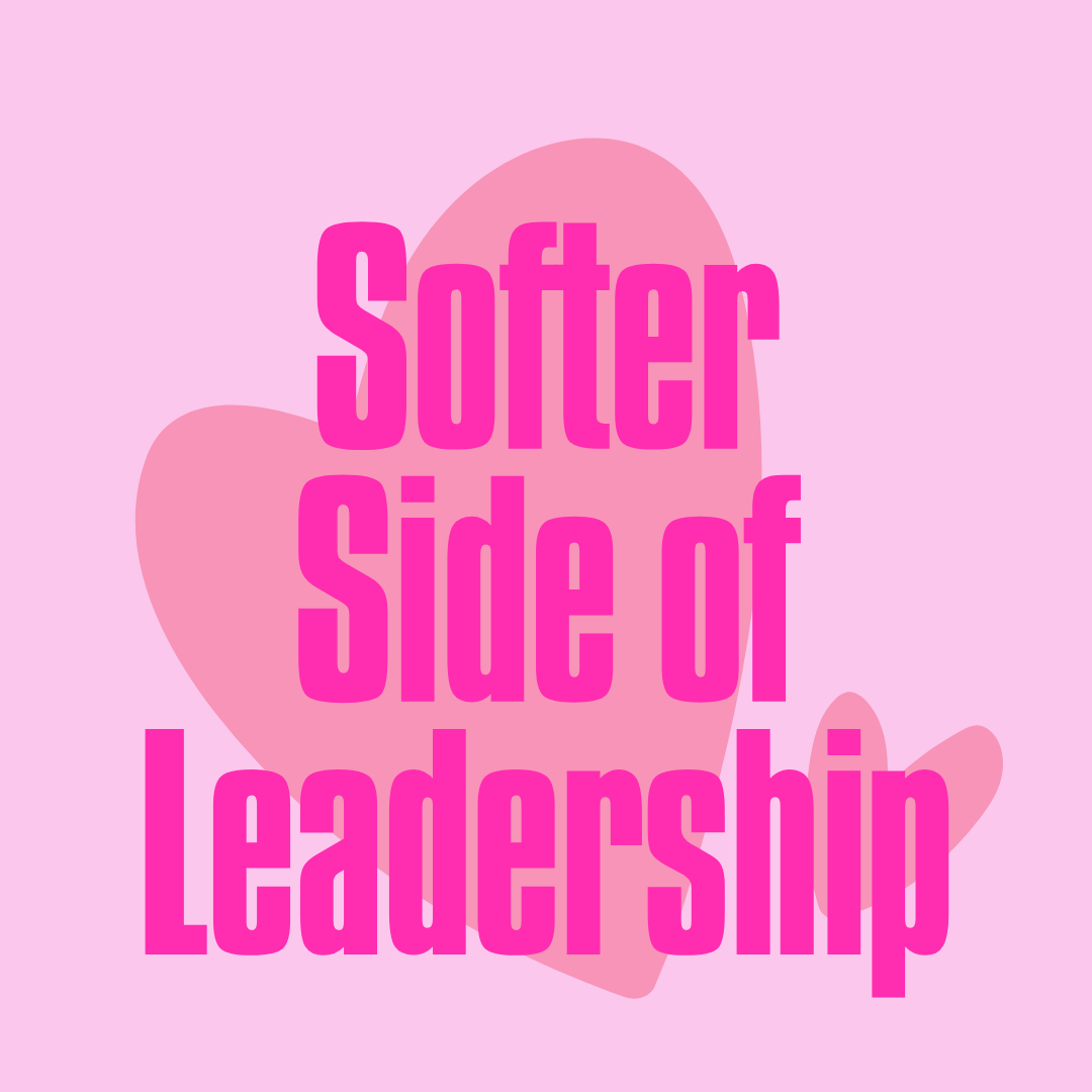 Softer Side of Leadership Softer Side of Leadership
